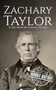 Zachary Taylor: A Life from Beginning to End (Biographies of US Presidents)