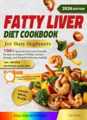 Fatty Liver Diet Cookbook for Busy Beginners: 100+ Quick & Easy Liver-Friendly Recipes to Support Health, Sustain Energy, and