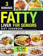 Fatty Liver Diet Cookbook for Seniors: 42-Day Meal Plan Helps Reduce Cooking Time,148 Healthy and Delicious Recipes, Easy for