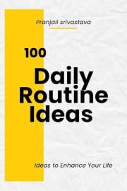 Daily Routine Ideas to Enhance Your Life: Simple Habits for a Balanced, Productive, and Joyful Life