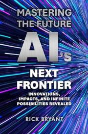 Mastering The Future AI's Next Frontier: Innovations, Impacts, and Infinite Possibilities Revealed