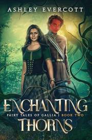 Enchanting Thorns: A Sleeping Beauty Retelling (Fairy Tales of Gallia, Book Two)