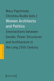 Women Architects and Politics: Intersections between Gender, Power Structures and Architecture in the Long 20th Century (Arch
