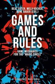 Games and Rules: Game Mechanics for the »Magic Circle« (Edition Medienwissenschaft Book 53)