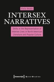 Intersex Narratives: Shifts in the Representation of Intersex Lives in North American Literature and Popular Culture (Queer S