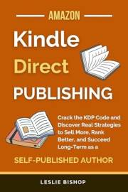 Kindle Direct Publishing: Crack the KDP Code and Discover Real Strategies to Sell More, Rank Better, and Succeed Long-Term as