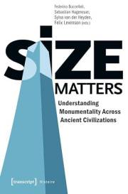 Size Matters – Understanding Monumentality Across Ancient Civilizations (Histoire Book 146)