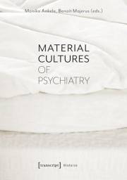 Material Cultures of Psychiatry (Histoire Book 155)