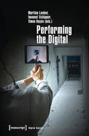 Performing the Digital: Performativity and Performance Studies in Digital Cultures (Digitale Gesellschaft Book 11)