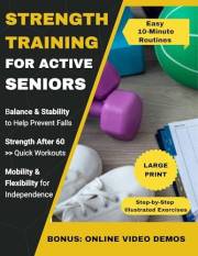 Strength Training for Active Seniors: Ultimate Guide to Enhance Muscle, Improve Mobility, and Maintain Independence with Age-