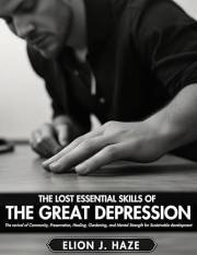 The Lost Essential Skills of the Great Depression: The revival of Community, Preservation, Healing, Gardening, and Mental Str