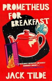 Prometheus for Breakfast: A Darkly Absurd Tale of Death, the Afterlife, and the End of Everything