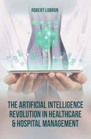 The Artificial Intelligence Revolution in Healthcare & Hospital Management