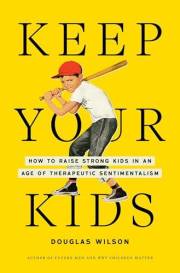 Keep Your Kids: How to Raise Strong Kids in an Age of Therapeutic Sentimentalism