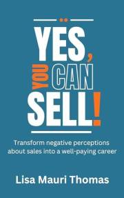 Yes, YOU Can Sell!: Transform negative perceptions about sales into a well-paying career