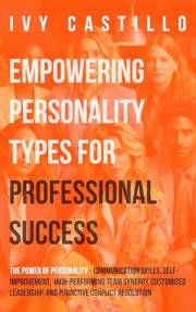 Empowering Personality Types for Professional Success: The Power of Personality-Communication Skills,Self-Improvement,High-Pe