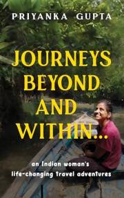 Journeys Beyond and Within...: An Indian Woman's Life-Changing Travel Adventures | A Must-Read, Self-Discovery Travel Book fo