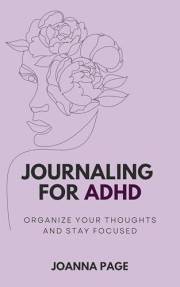 Journaling for ADHD: Organize Your Thoughts and Stay Focused (Joanna Page)