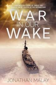 War in Our Wake : A Sailor's True Story of Sweat and Tears at the Bitter End of the Vietnam War