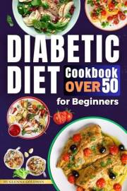 Easy Diabetic Diet Cookbook Over 50 for Beginners: Nutritious, Heart-Healthy Recipes with Protein-Rich Meals & 7-Day Meal Pla