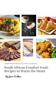 South African Comfort Food: Recipes to Warm the Heart – Authentic South African Comfort Food Cookbook for Every Kitchen