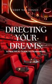 Directing Your Dreams: A Practical Guide to Filmmaking