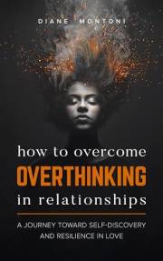 How to Overcome Overthinking in Relationships: A Journey Toward Self-Discovery and Resilience in Love