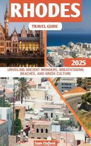 Rhodes Travel Guide: Unveiling Ancient Wonders, Breathtaking Beaches, And Greek Culture (Global Adventure Guide Book 25)