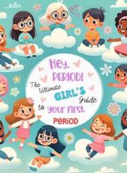 Hey, Period! The Ultimate Girl's Guide to Your First Period. : Empowerment, Self-Esteem, and Confidence for Girls Starting Th