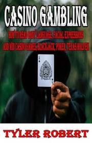 Casino Gambling: How to Read Body Language, Facial Expressions and win Casino Games, Blackjack, Poker, Texas Hold’em (Masteri Casino Gambling: How to Read Body Language, Facial Expressions and win Casino Games, Blackjack, Poker, Texas Hold’em (Masteri