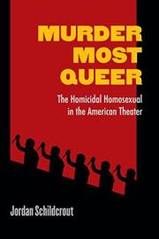 Murder Most Queer: The Homicidal Homosexual in the American Theater