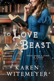 To Love a Beast: (A Christian Western Historical Romance Fairy Tale Retelling of Beauty & the Beast) (Once Upon a Time in Tex