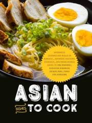 Asian Dishes to Cook: Authentic Chinese Egg Rolls on Mondays, Japanese Yakitori Tuesdays, and Ramen Noodle Soups for the Week