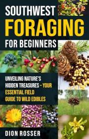 Southwest Foraging for Beginners: Unveiling Nature’s Hidden Treasures – Your Essential Field Guide to Wild Edibles