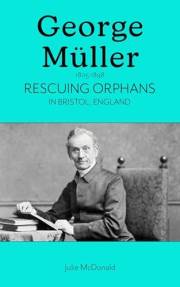 George Müller (1805-1898): Rescuing Orphans In Bristol, England (Missionary Biographies)