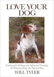 Love Your Dog: Training for all Dogs and Advanced Training for Pointing Dogs, the Natural Way Love Your Dog: Training for all Dogs and Advanced Training for Pointing Dogs, the Natural Way