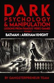 Dark Psychology and Manipulation Lessons from Famous Video Games Volume 7: Batman : Arkham Knight (Dark Psychology and Manipu