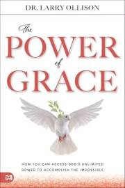 The Power of Grace: How You Can Access God's Unlimited Power to Accomplish the Impossible