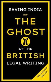 Saving INDIA from the GHOST of the BRITISH legal writing: Rewriting Indian Law for the Common Man (Indian Law Made Simple Ser