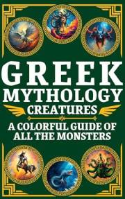 Greek Mythology Creatures for Kids & Teens: A Colorful Guide of All the Greek Monsters with Fun Facts & Epic Illustrations (V