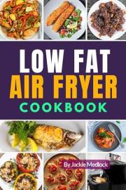 Simple Low-Fat Air Fryer Cookbook: Quick & Healthy Recipes for Everyday Cooking, Featuring Delightful Photos