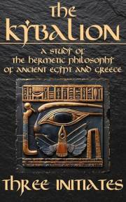 The Kybalion - A Study of The Hermetic Philosophy of Ancient Egypt and Greece: The 7 Universal Principles by Hermes Trismegis