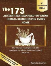 The 173 Ancient Revived Need-to-Know Herbal Remedies For Every Home : The Ultimate Healing Secrets DIY Handbook to Holistic H