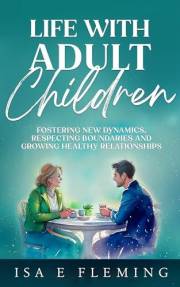Life With Adult Children: Fostering New Dynamics, Respecting Boundaries, and Growing Healthy Relationships