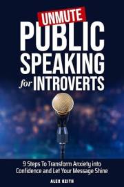 Unmute: Public Speaking for Introverts: 9 Steps To Transform Anxiety into Confidence and Let Your Message Shine