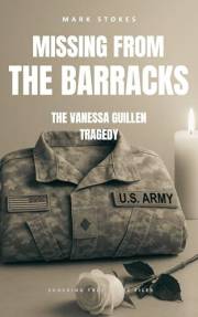 Missing from the Barracks: The Vanessa Guillen Tragedy (Shocking True Crime Files)