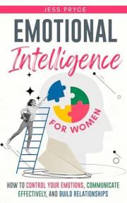 Emotional Intelligence for Women: How to Control Your Emotions, Communicate Effectively, and Build Relationships | Practical