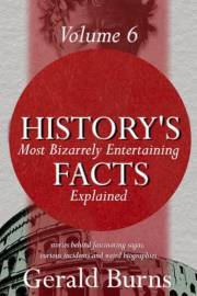 History's Most Bizzarely Entertaining Facts Explained : Stories behind Fascinating Sagas, Curious Incidents and Weird Biograp