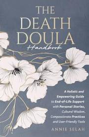 The Death Doula Handbook: A Holistic and Empowering Guide to End-of-Life Support with Personal Stories, Cultural Wisdom, Comp
