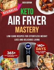 Keto Air Fryer Mastery: Low-Carb Recipes for Effortless Weight Loss and Delicious Living